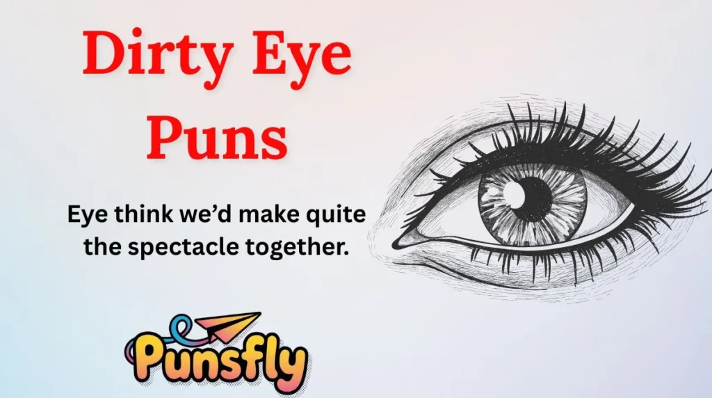 Dirty Eye Puns