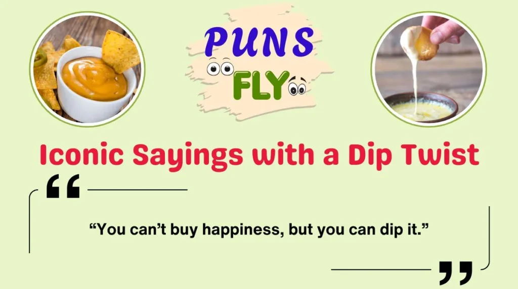 Iconic Sayings with a Dip Twist