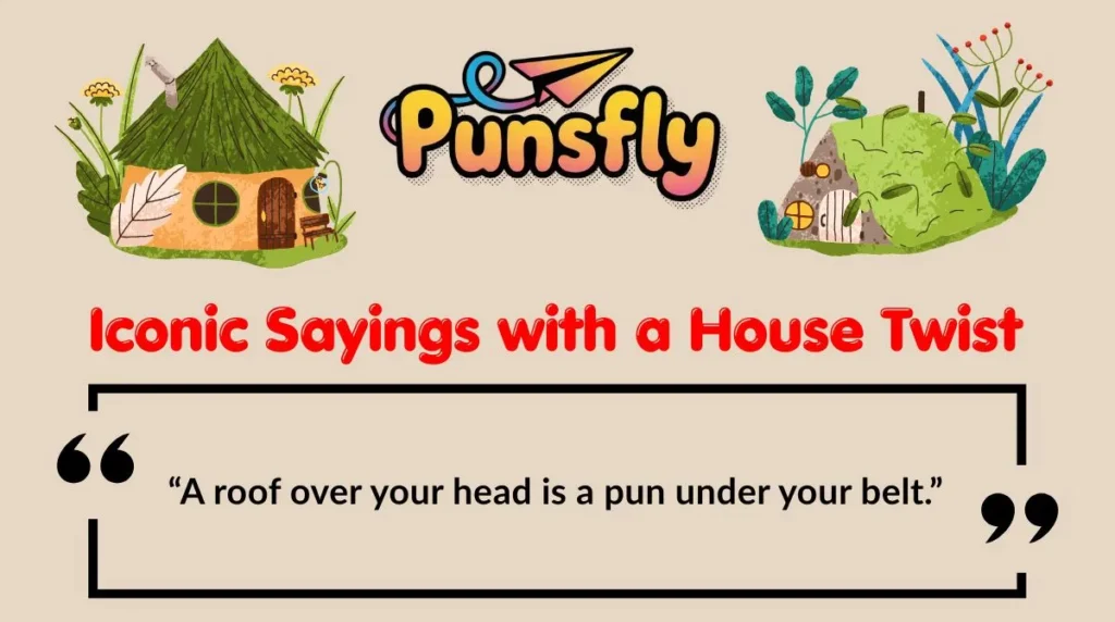 Iconic Sayings with a House Twist