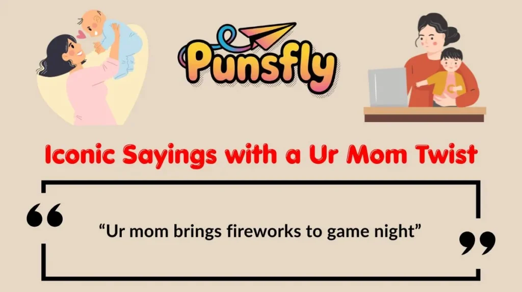 Iconic Sayings with a Ur Mom Twist
