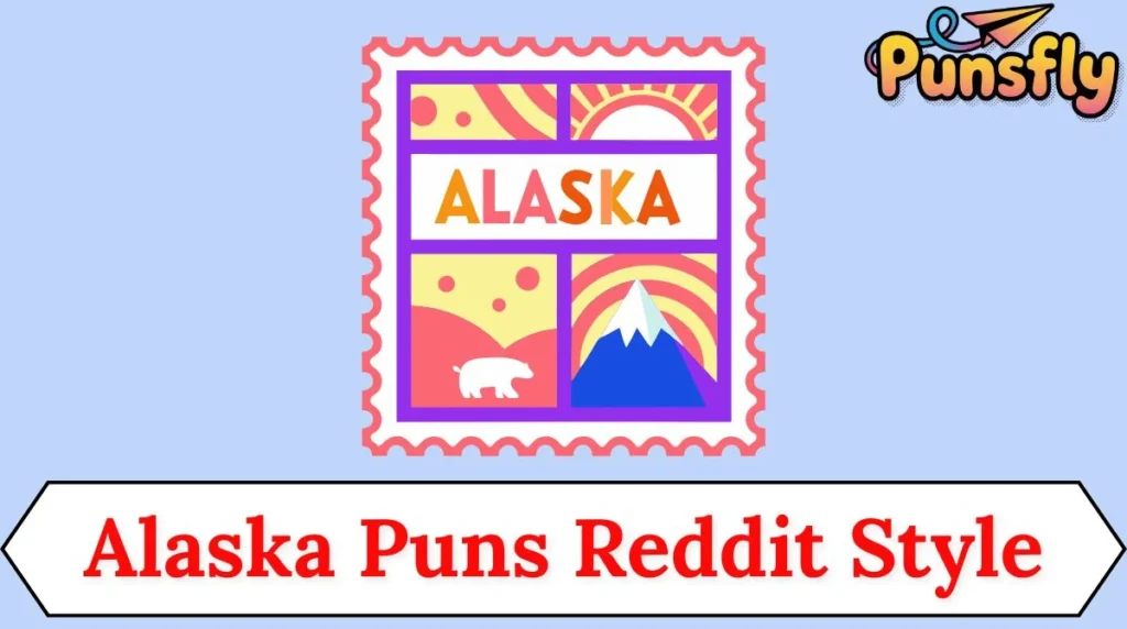 Alaska Puns Reddit Style