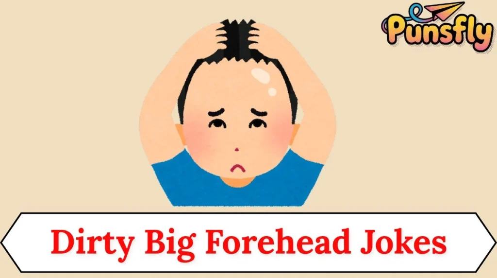 Dirty Big Forehead Jokes