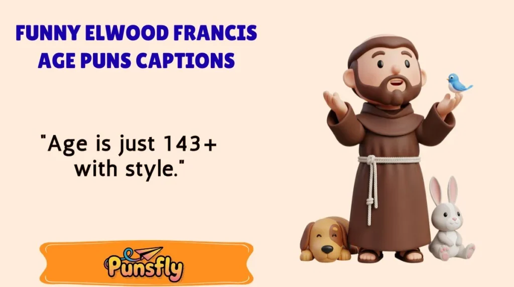 Funny Elwood Francis Age Puns Captions